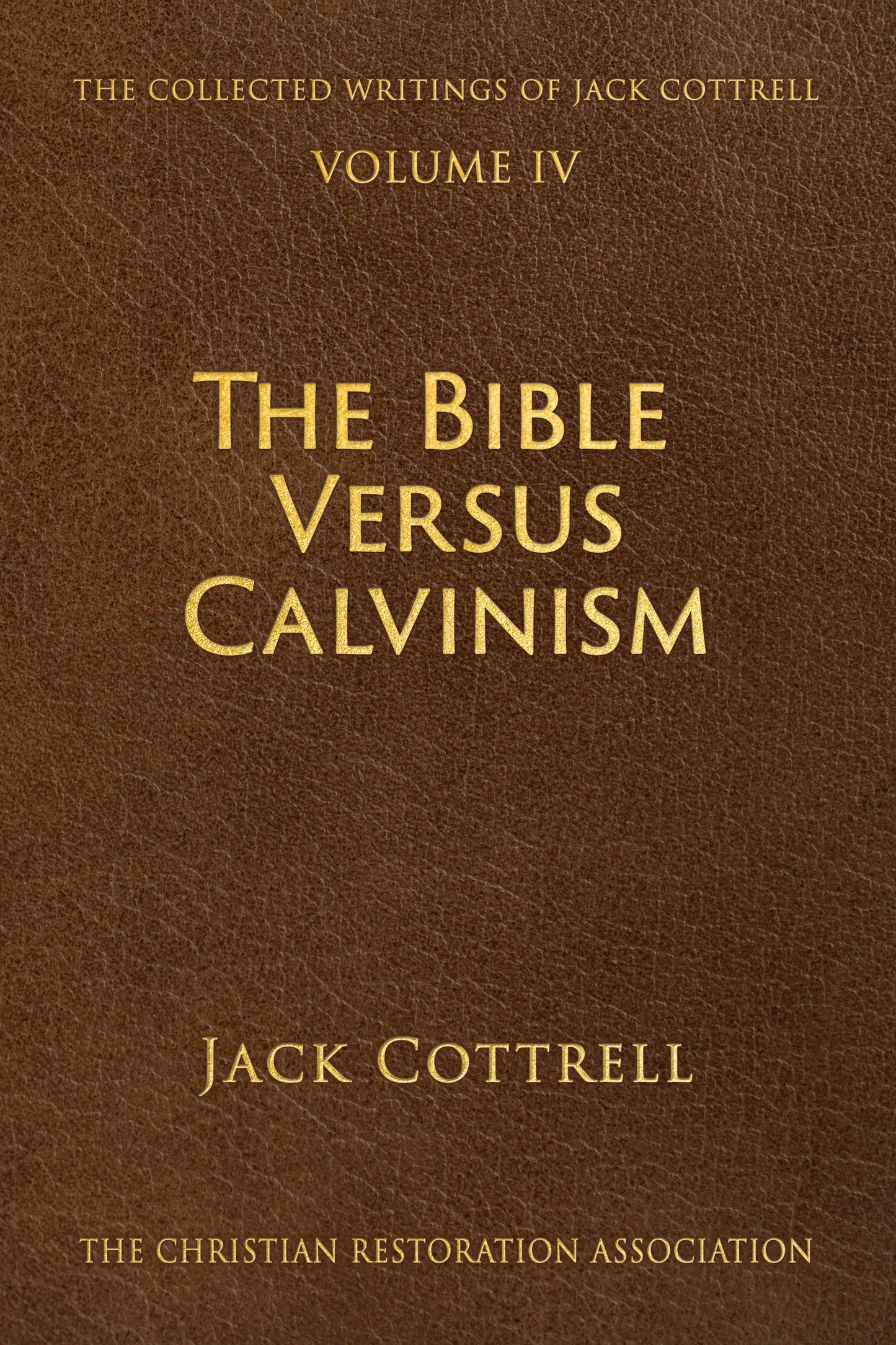 The Bible Versus Calvinism - Jack Cottrell - Volume 4