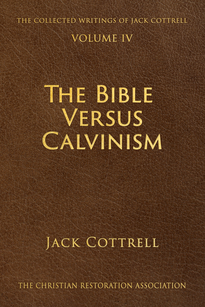 The Bible Versus Calvinism (Vol. 4) The Christian Restoration Association