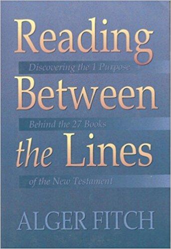 Reading Between the Lines: Discovering the One Purpose Behind the Twenty-Seven Books of the New Testament by Alger Fitch