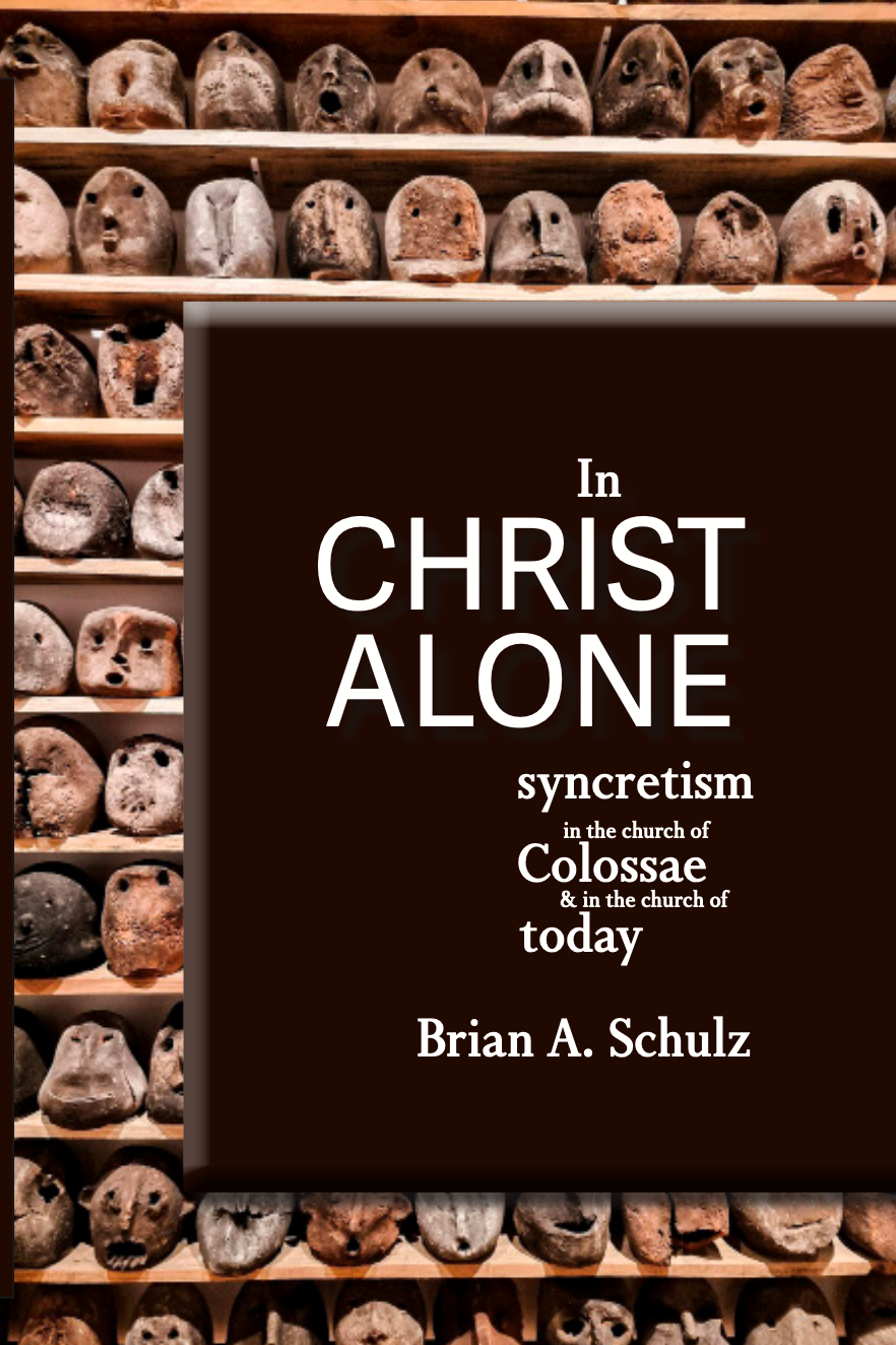 In Christ Alone: Syncretism in the Church of Colossae and in the Church of Today