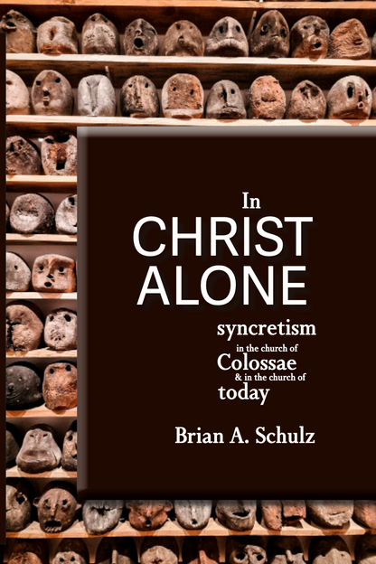 In Christ Alone: Syncretism in the Church of Colossae and in the Church of Today