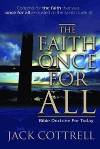 The Faith Once For All: Bible Doctrine for Today by Jack Cottrell