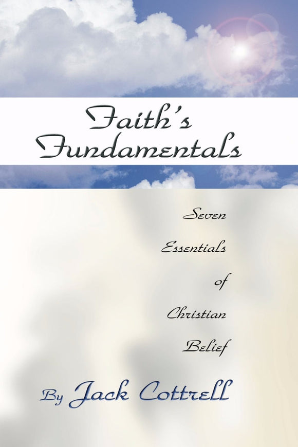 Faith's Fundamentals: Seven Essentials of Christian Belief by Jack Cottrell