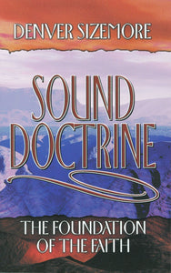 Sound Doctrine: The Foundation of the Faith by Denver Sizemore