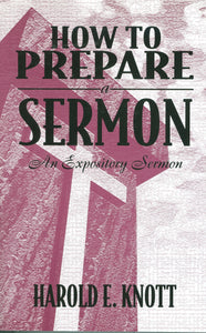 How to Prepare a Sermon: An Expository Sermon by Harold E. Knott