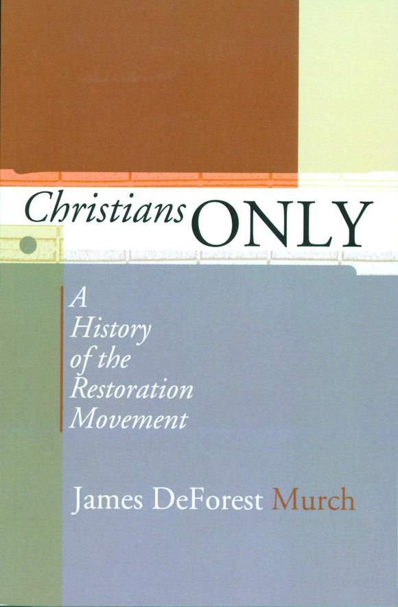 Christians ONLY - A History of the Restoration Movement by James DeForest Murch