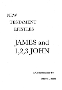 New Testament Epistles - James & 1, 2, 3 John A Commentary by Gareth L. Reese