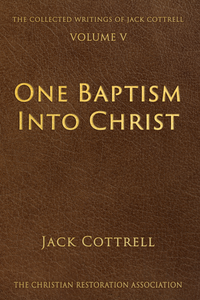 One Baptims Into Christ Volume 5 in Collective Writings of Jack Cottrell