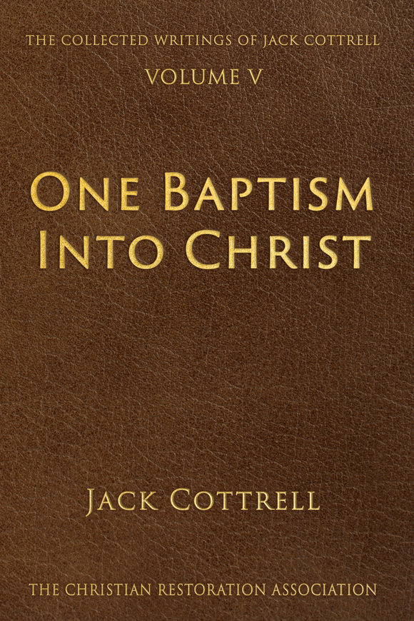 One Baptims Into Christ Volume 5 in Collective Writings of Jack Cottrell