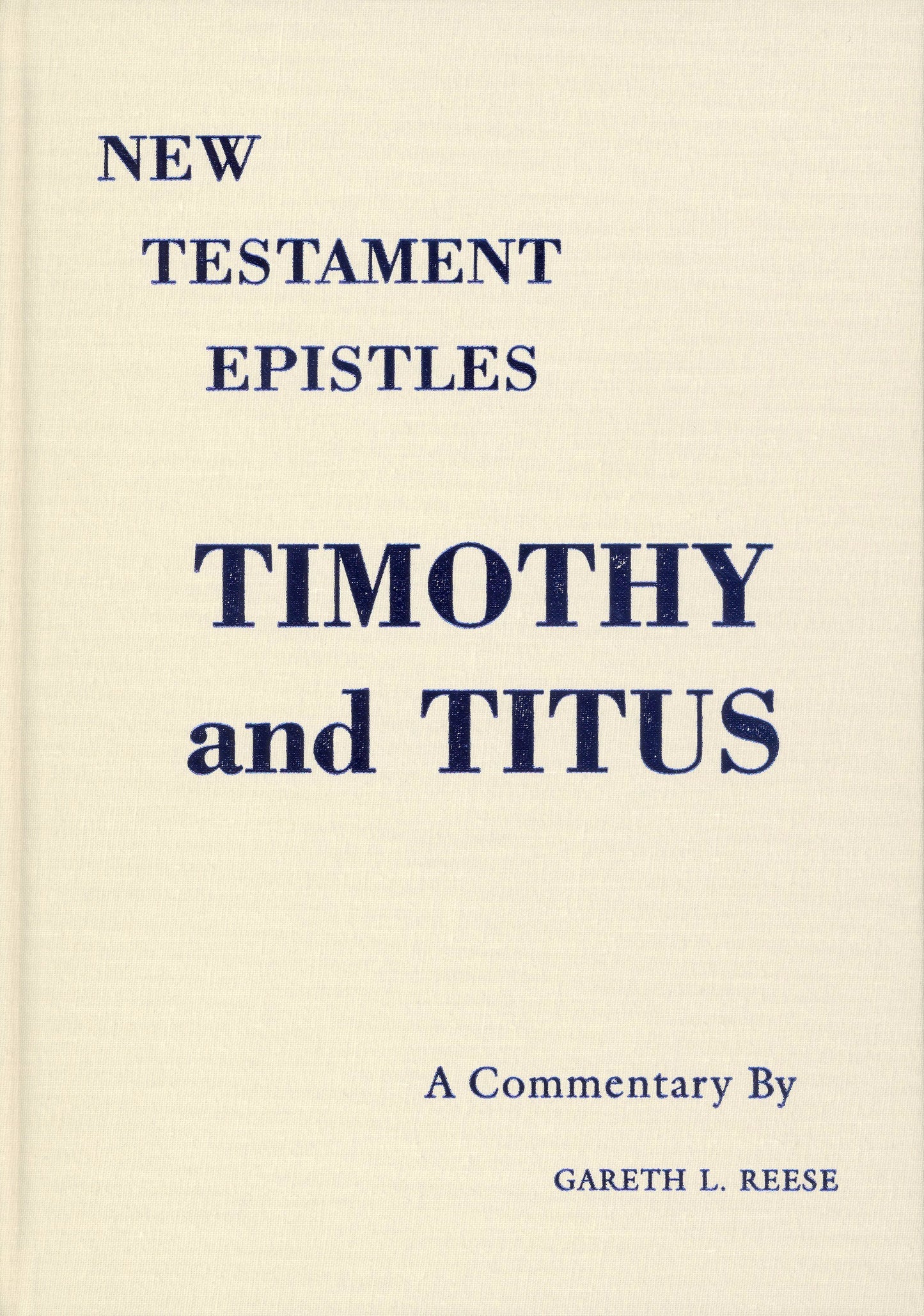 New Testament Epistles - Timothy & Titus A Commentary by Gareth L. Reese