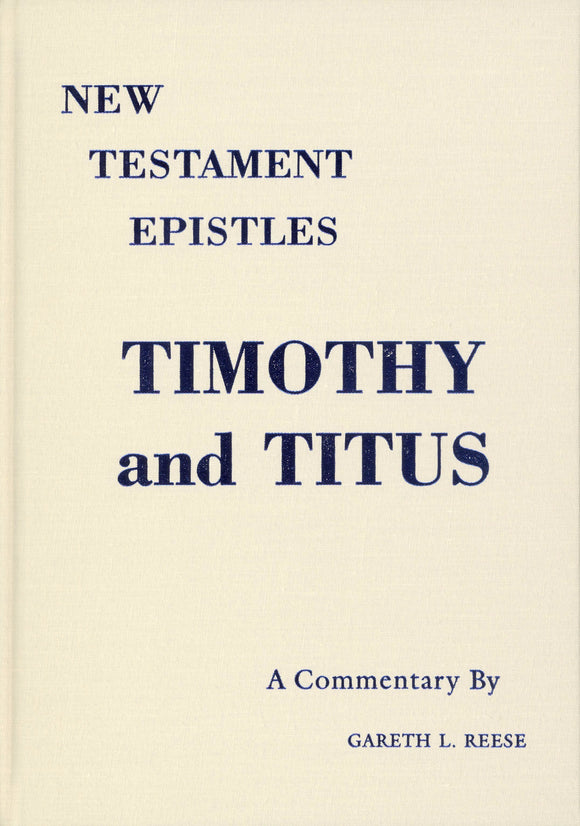 New Testament Epistles - Timothy & Titus A Commentary by Gareth L. Reese