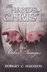 The Hands of Christ and Other Images by Robert C. Shannon