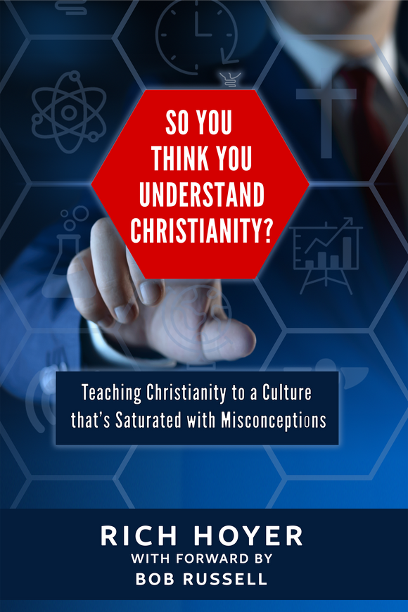 So You Think You Understand Christianity? by Rich Hoyer