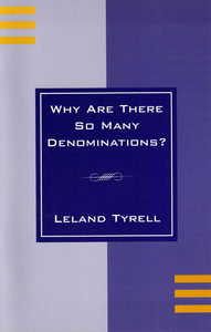 Why Are There So Many Denominations? by Leland Tyrell
